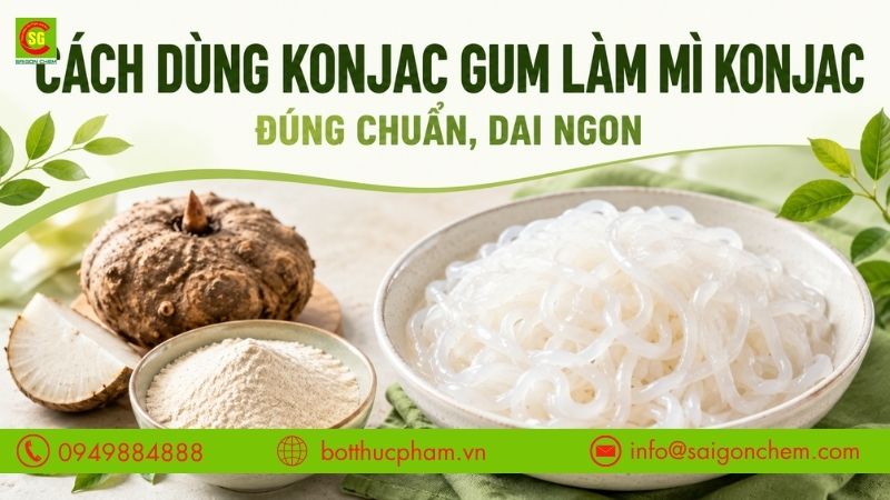 Cách Dùng Konjac Gum Làm Mì Konjac Đúng Chuẩn, Dai Ngon